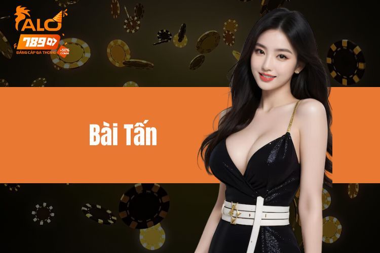 Bài tấn - Hướng dẫn cách chơi tấn siêu hiệu quả tại ALO789