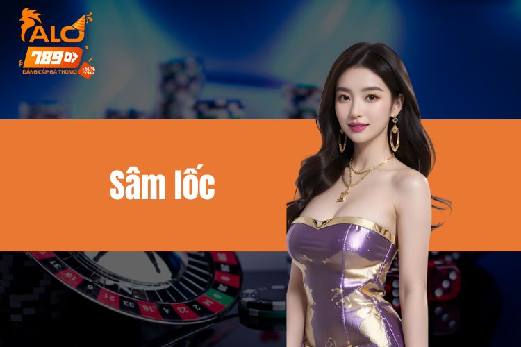 Sâm lốc - Game bài đặc sắc 2024 người chơi không nên bỏ lỡ